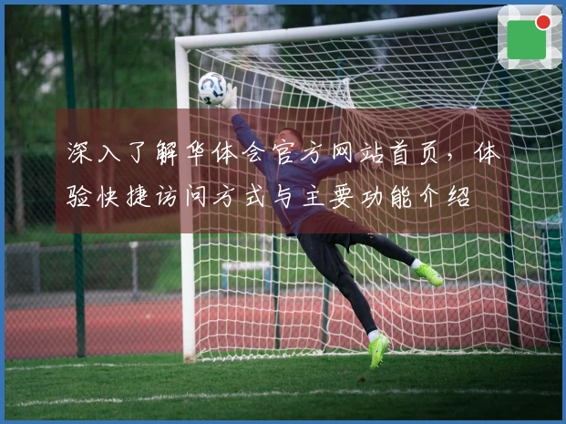 深入了解华体会官方网站首页，体验快捷访问方式与主要功能介绍