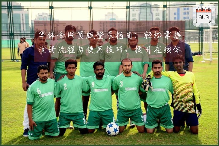 华体会网页版登录指南：轻松掌握注册流程与使用技巧，提升在线体验！