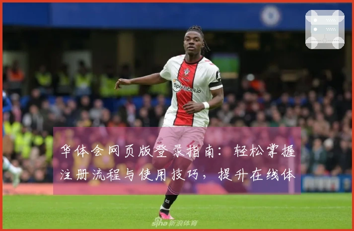 华体会网页版登录指南：轻松掌握注册流程与使用技巧，提升在线体验！